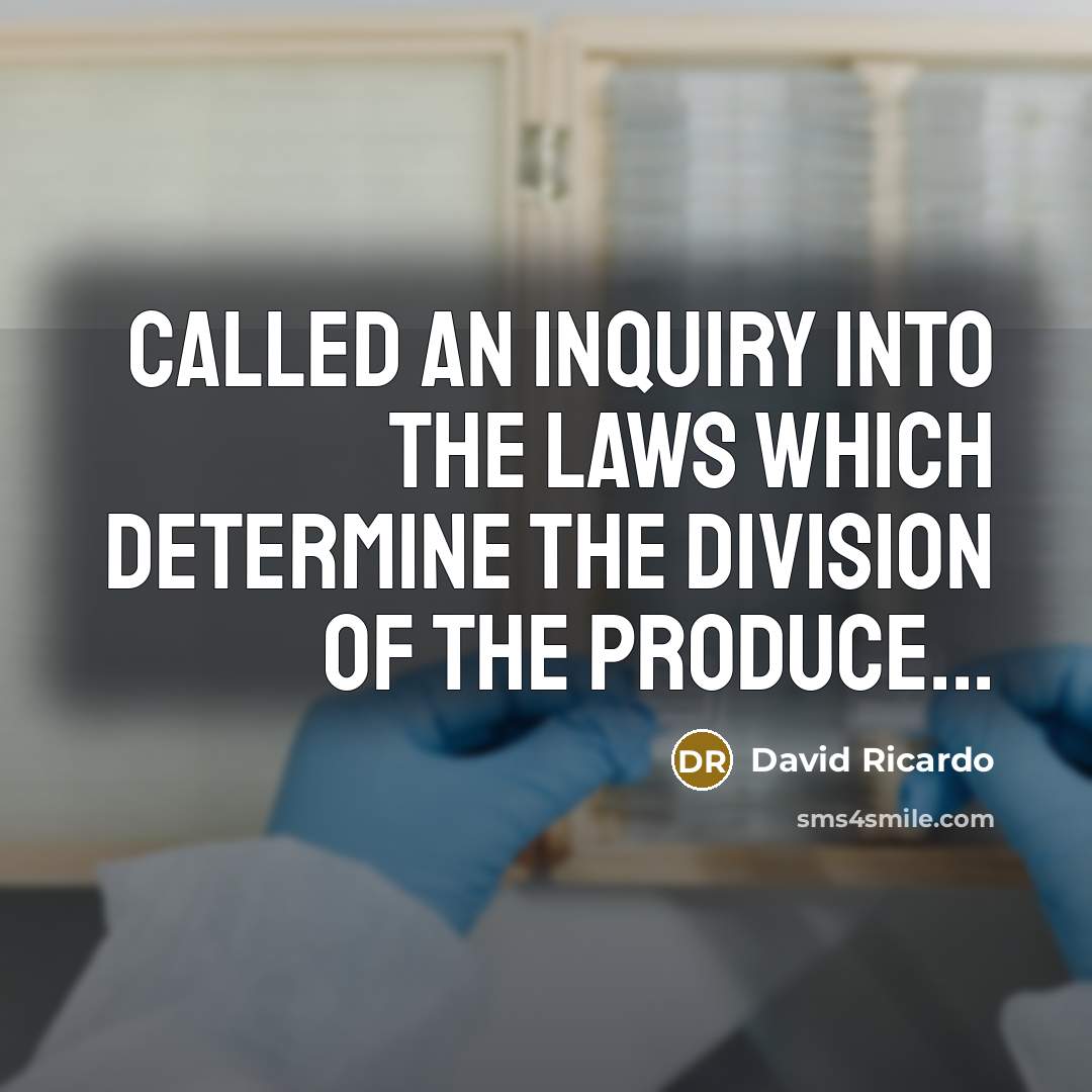 “Called an inquiry into the laws which determine the division of the produce...” quote by David Ricardo
