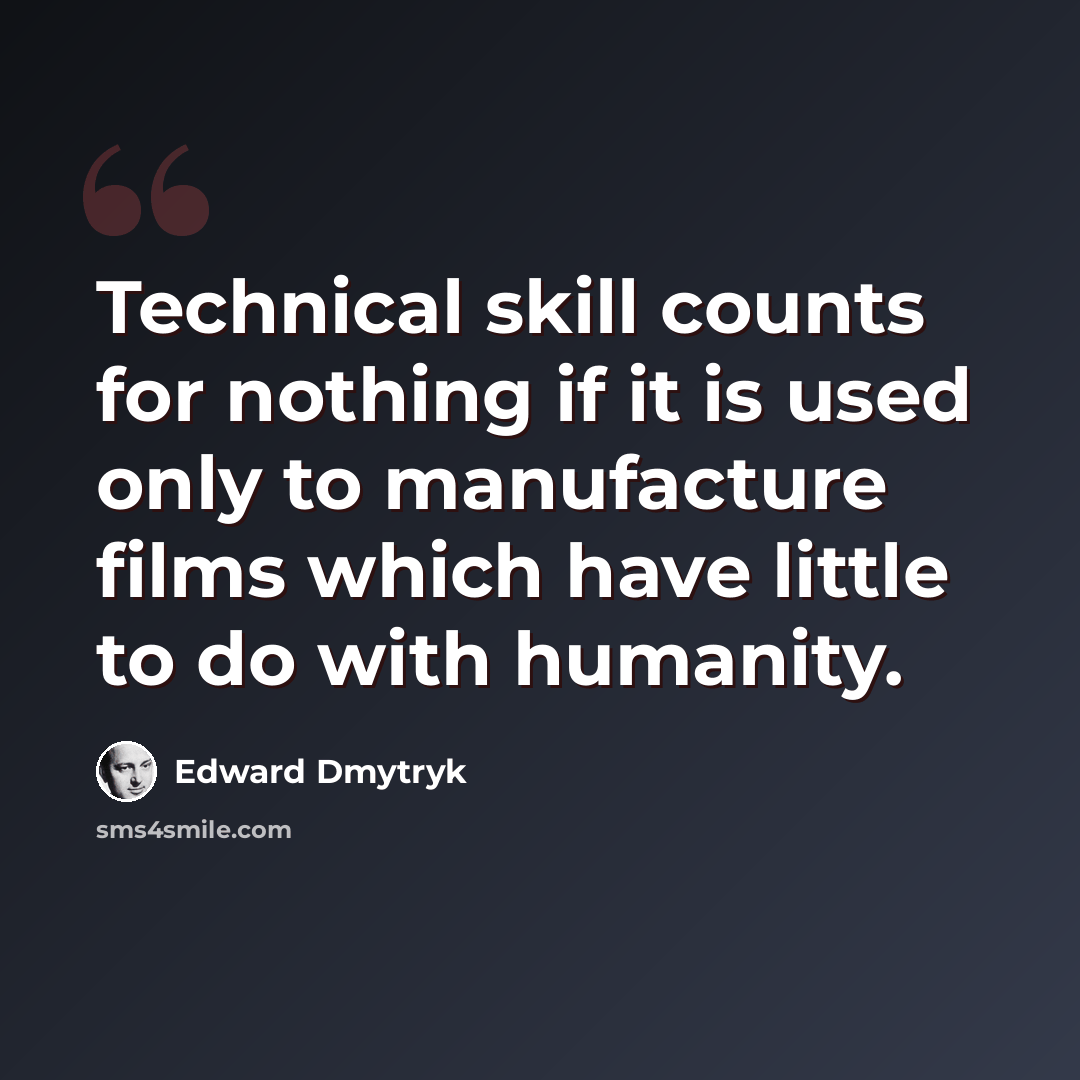 “Technical skill counts for nothing if it is used only to manufacture films which have little to do with humanity.” quote by Edward Dmytryk