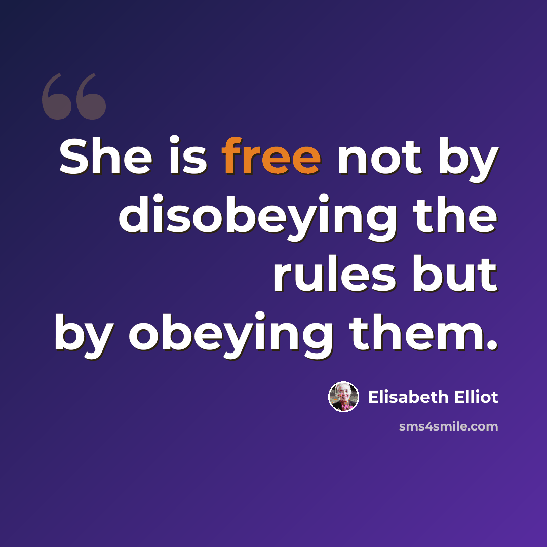 “She is free not by disobeying the rules but by obeying them.” quote by Elisabeth Elliot