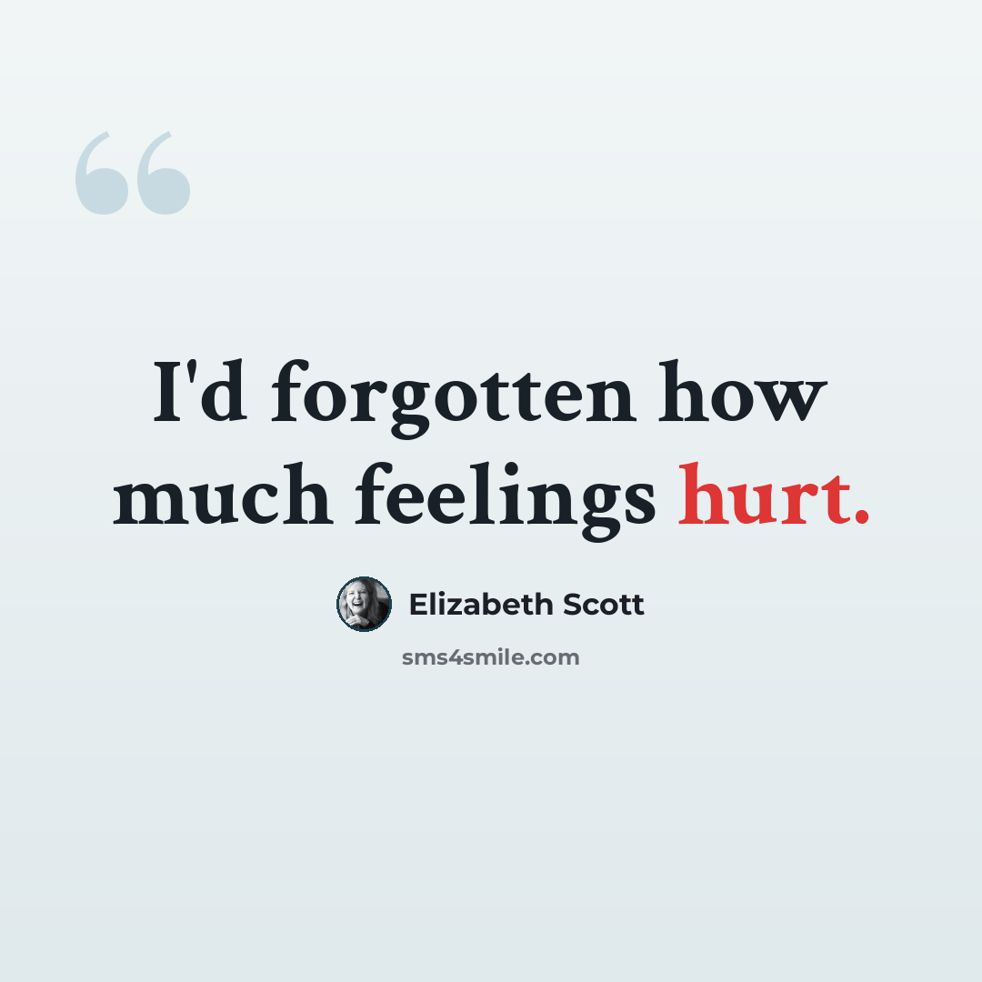 “I'd forgotten how much feelings hurt.” quote by Elizabeth Scott