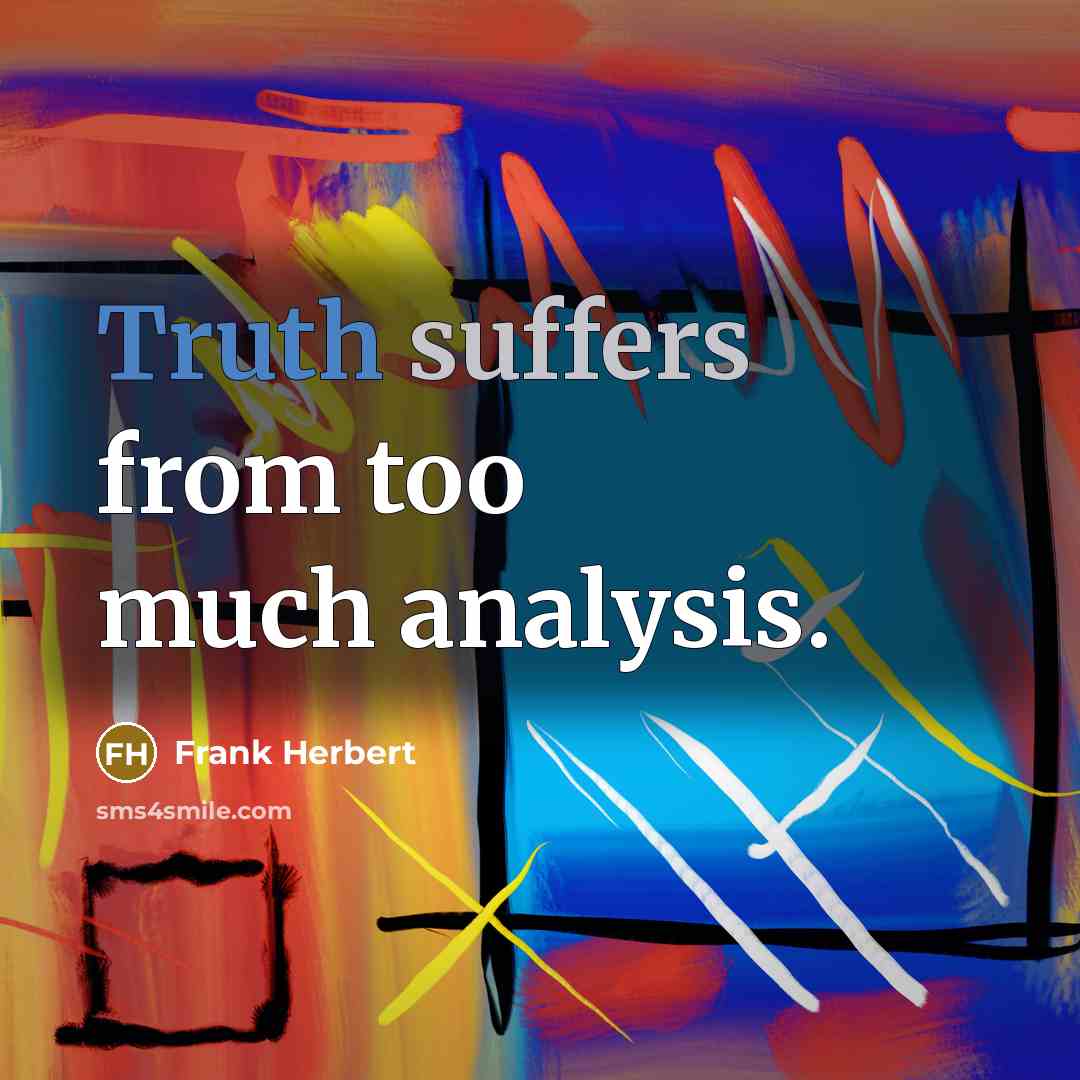 “Truth suffers from too much analysis.” quote by Frank Herbert