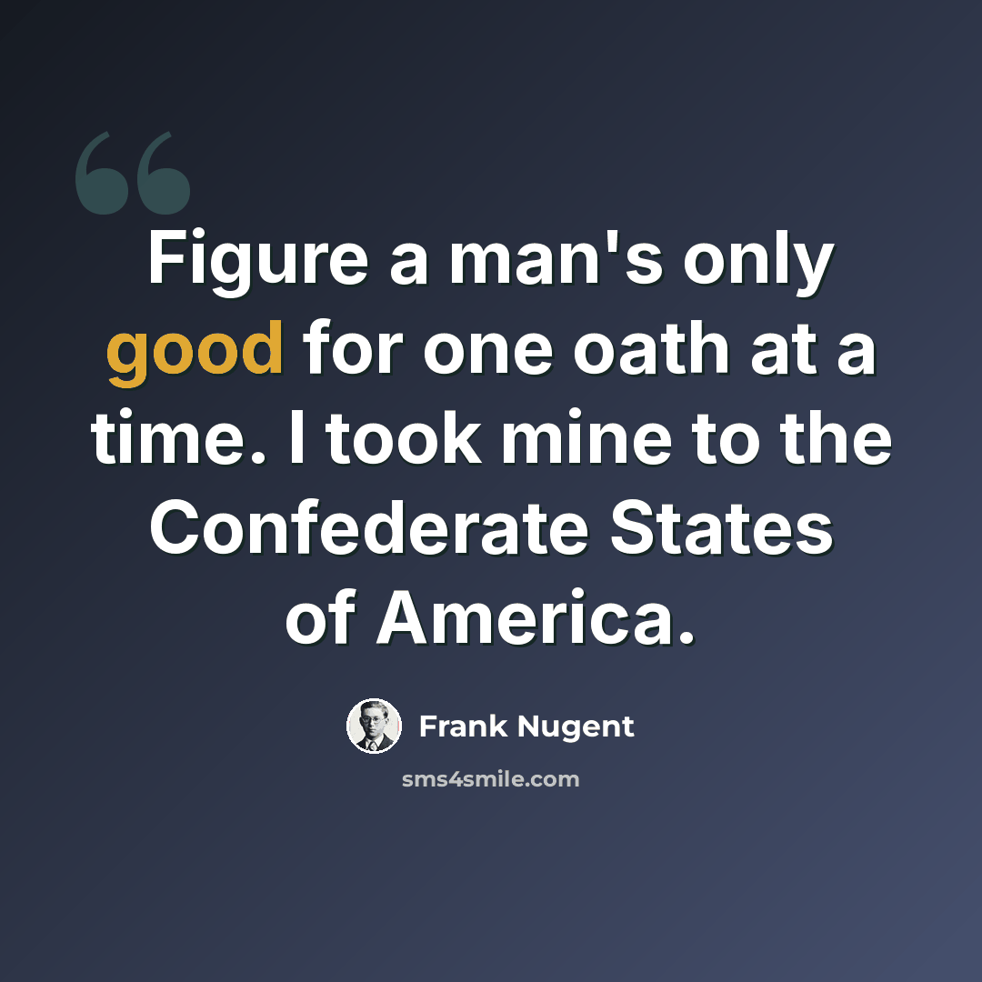 “Figure a man's only good for one oath at a time. I took mine to the Confederate States of America.” quote by Frank Nugent