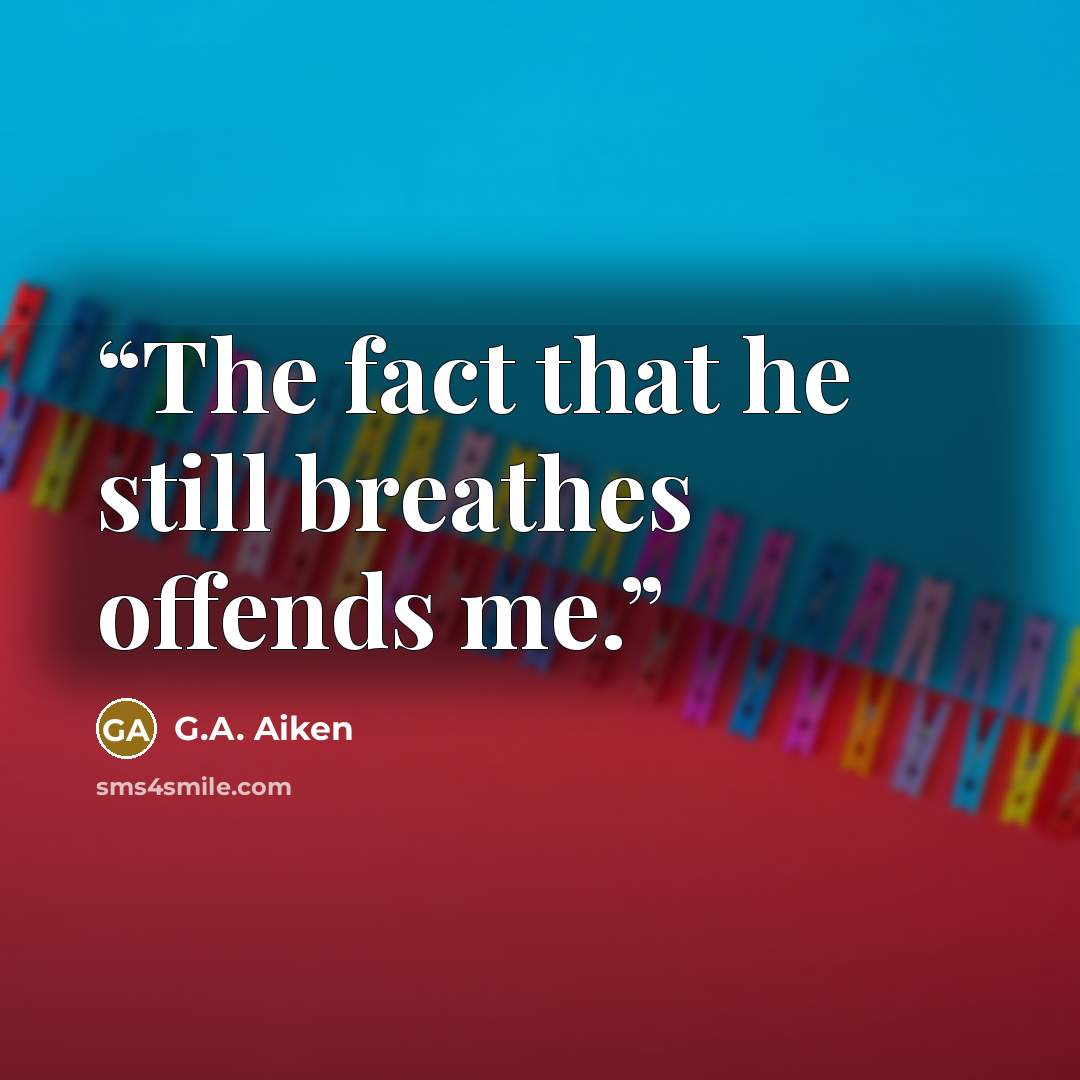 “The fact that he still breathes offends me.” quote by G.A. Aiken