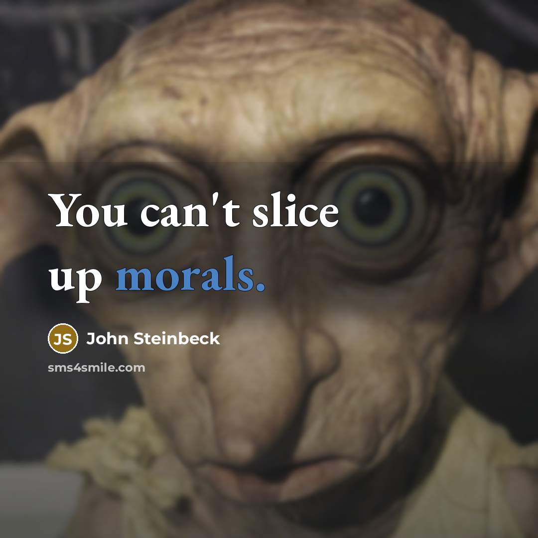 “You can't slice up morals.” quote by John Steinbeck