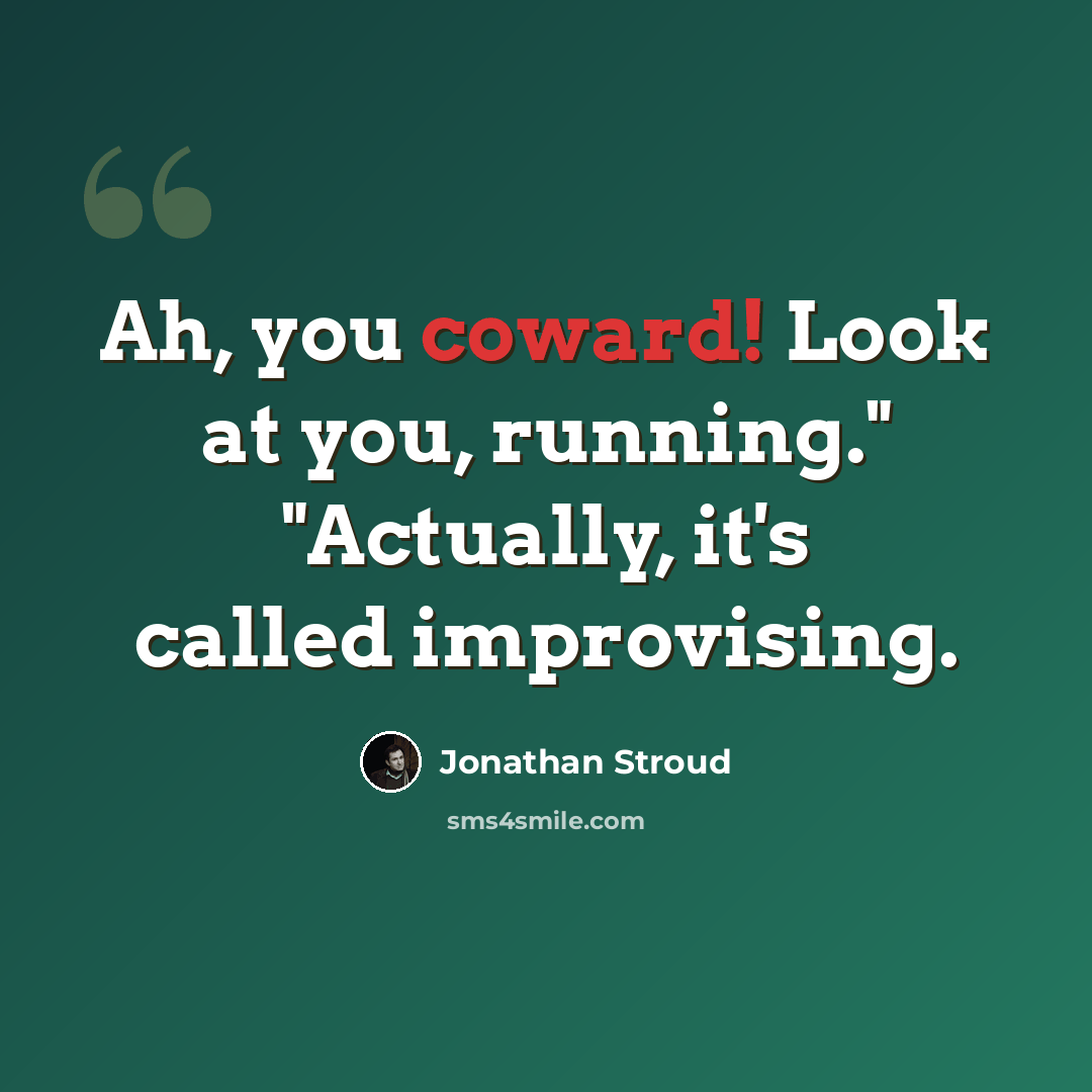 “Ah, you coward! Look at you, running." "Actually, it's called improvising.” quote by Jonathan Stroud