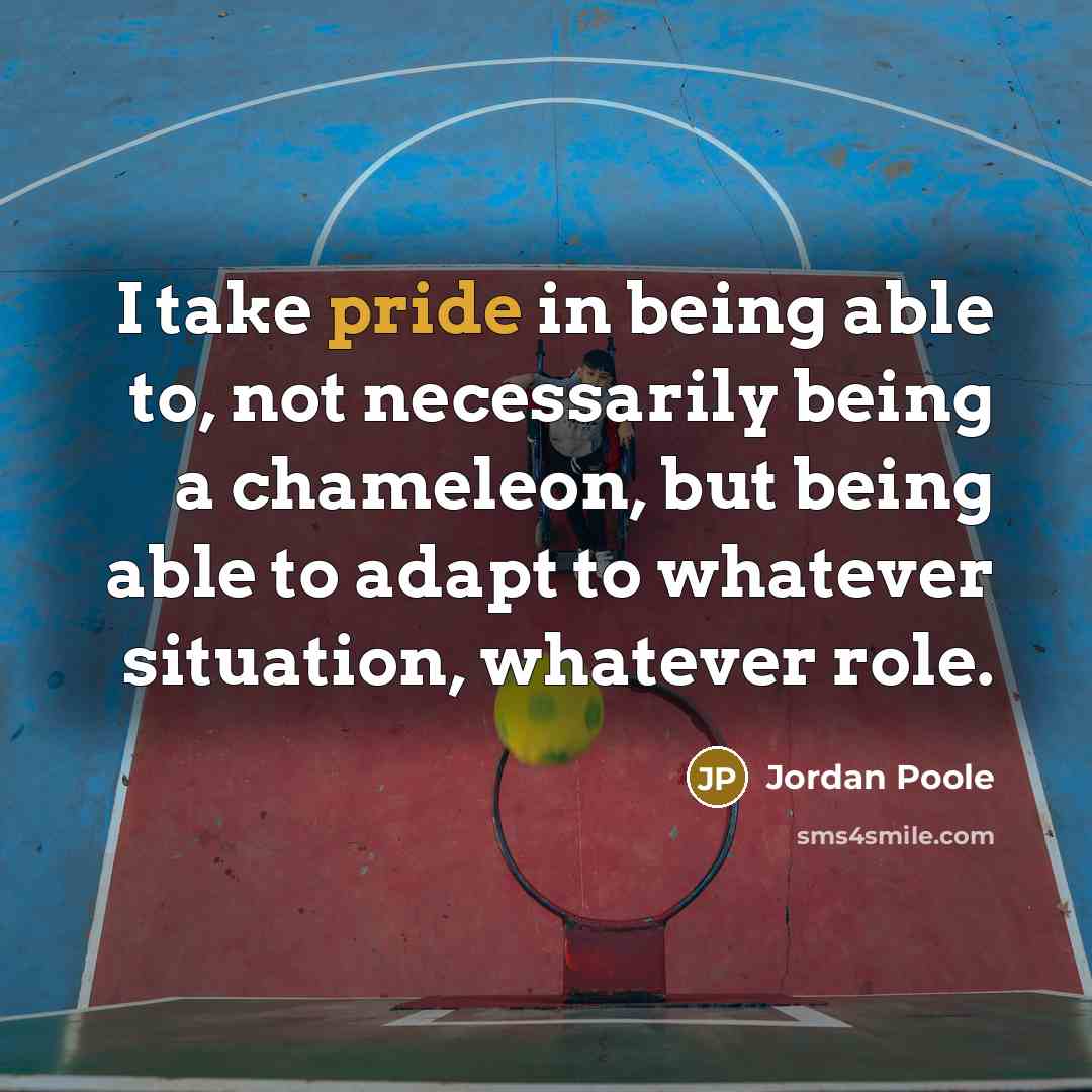 “I take pride in being able to, not necessarily being a chameleon, but being able to adapt to whatever situation, whatever role.” quote by Jordan Poole