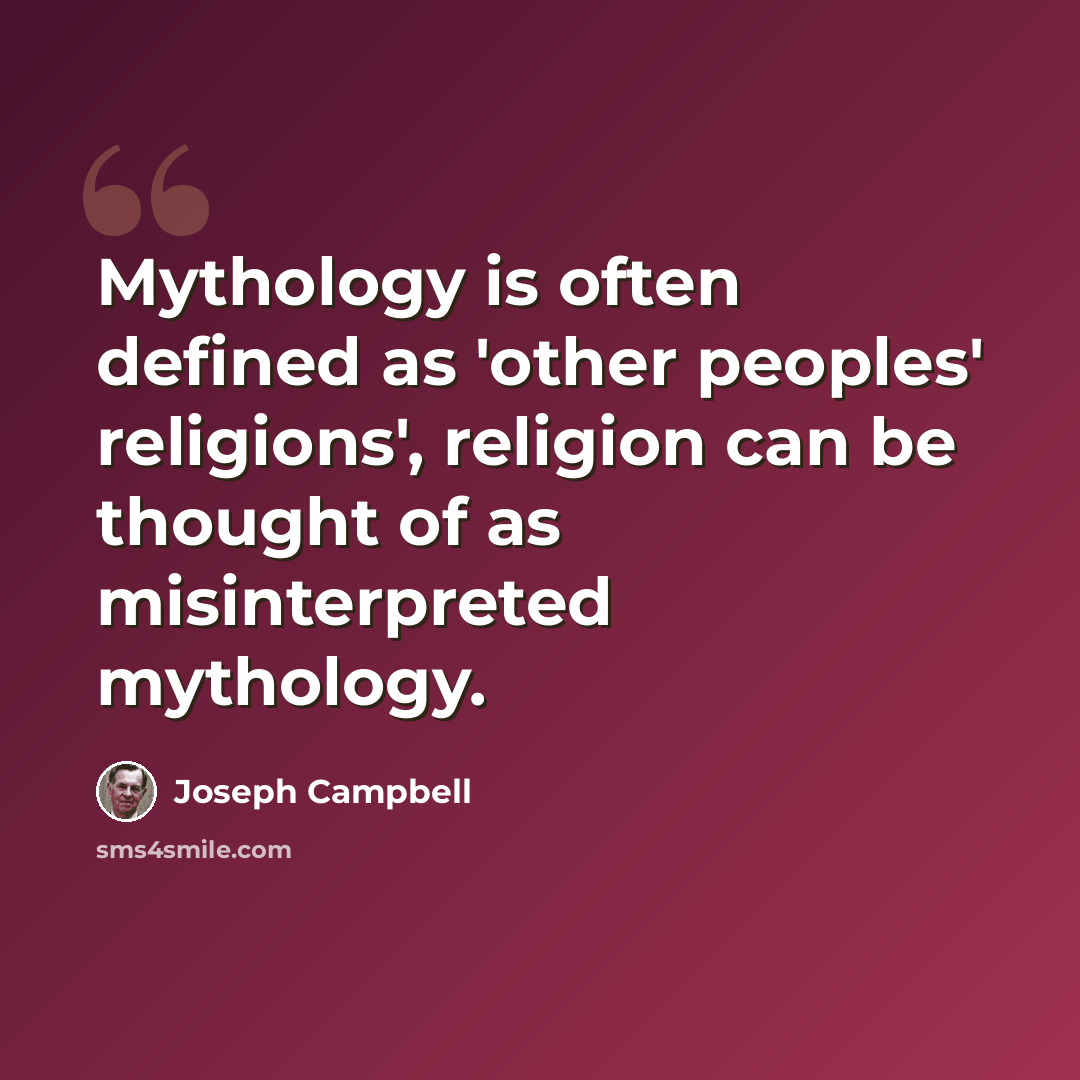 “Mythology is often defined as 'other peoples' religions', religion can be thought of as misinterpreted mythology.” quote by Joseph Campbell