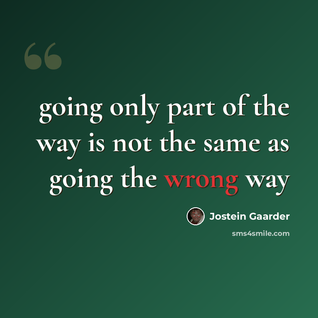 “going only part of the way is not the same as going the wrong way” quote by Jostein Gaarder