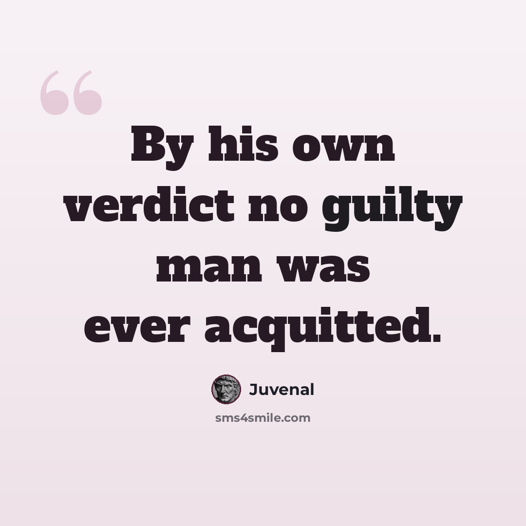 “By his own verdict no guilty man was ever acquitted.” quote by Juvenal