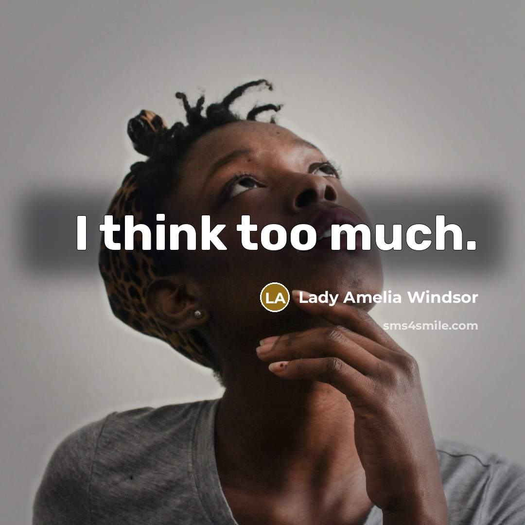 “I think too much.” quote by Lady Amelia Windsor