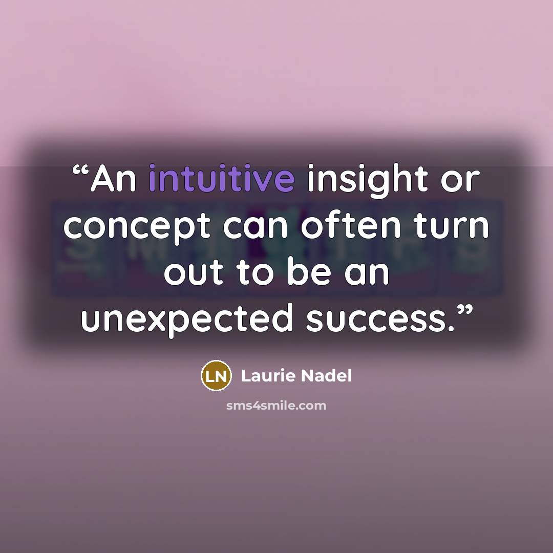“An intuitive insight or concept can often turn out to be an unexpected success.” quote by Laurie Nadel