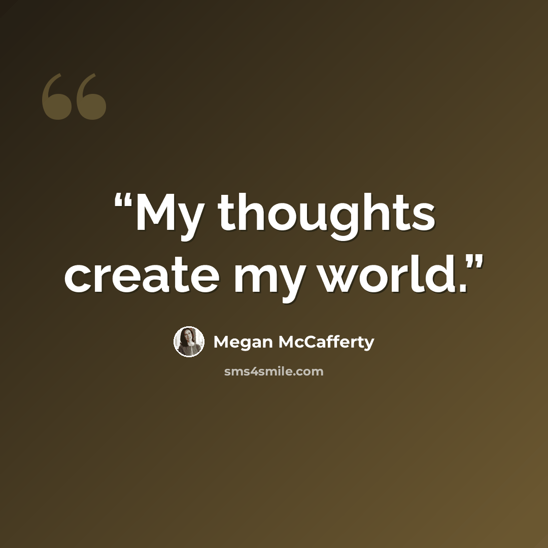 “My thoughts create my world.” quote by Megan McCafferty