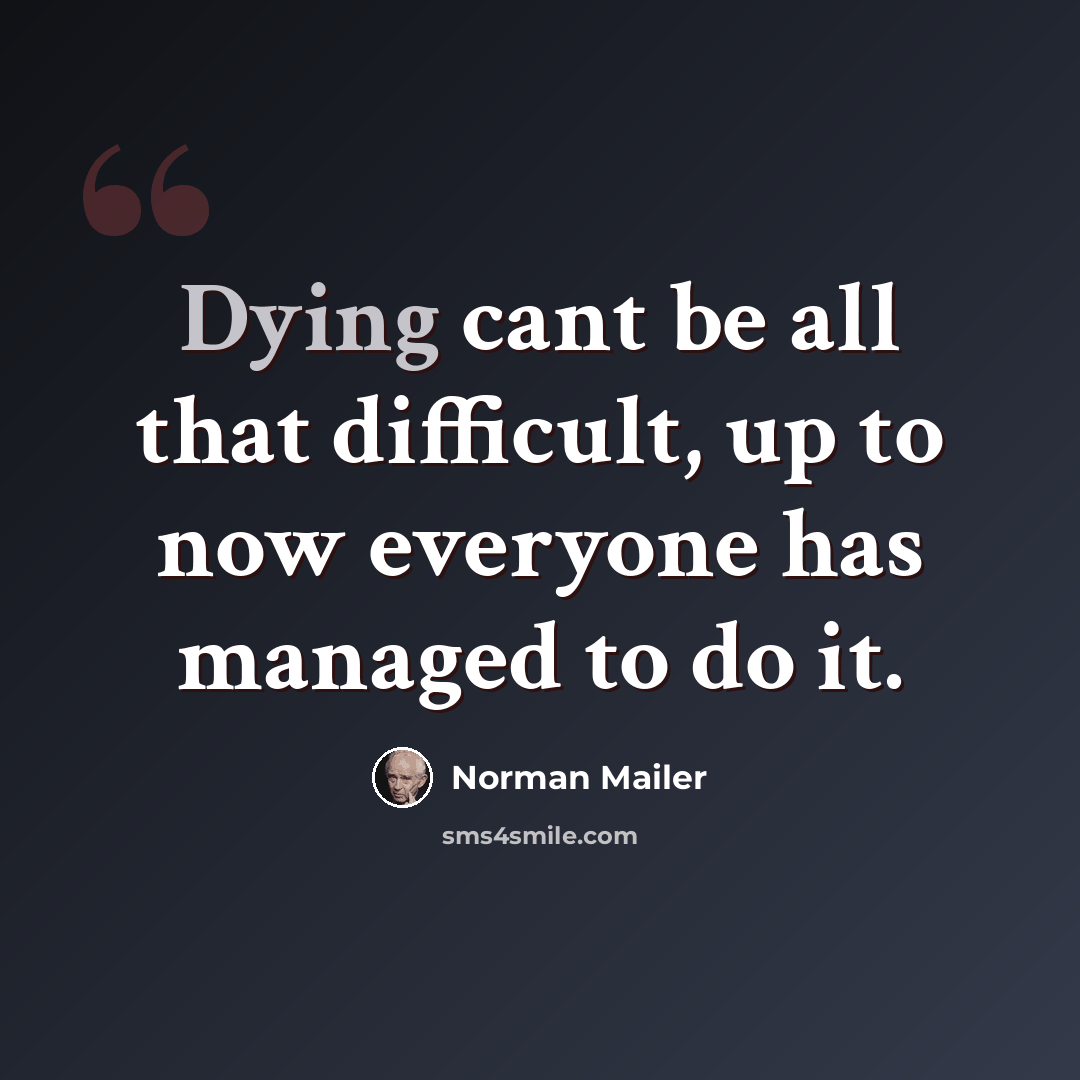 “Dying cant be all that difficult, up to now everyone has managed to do it.” quote by Norman Mailer