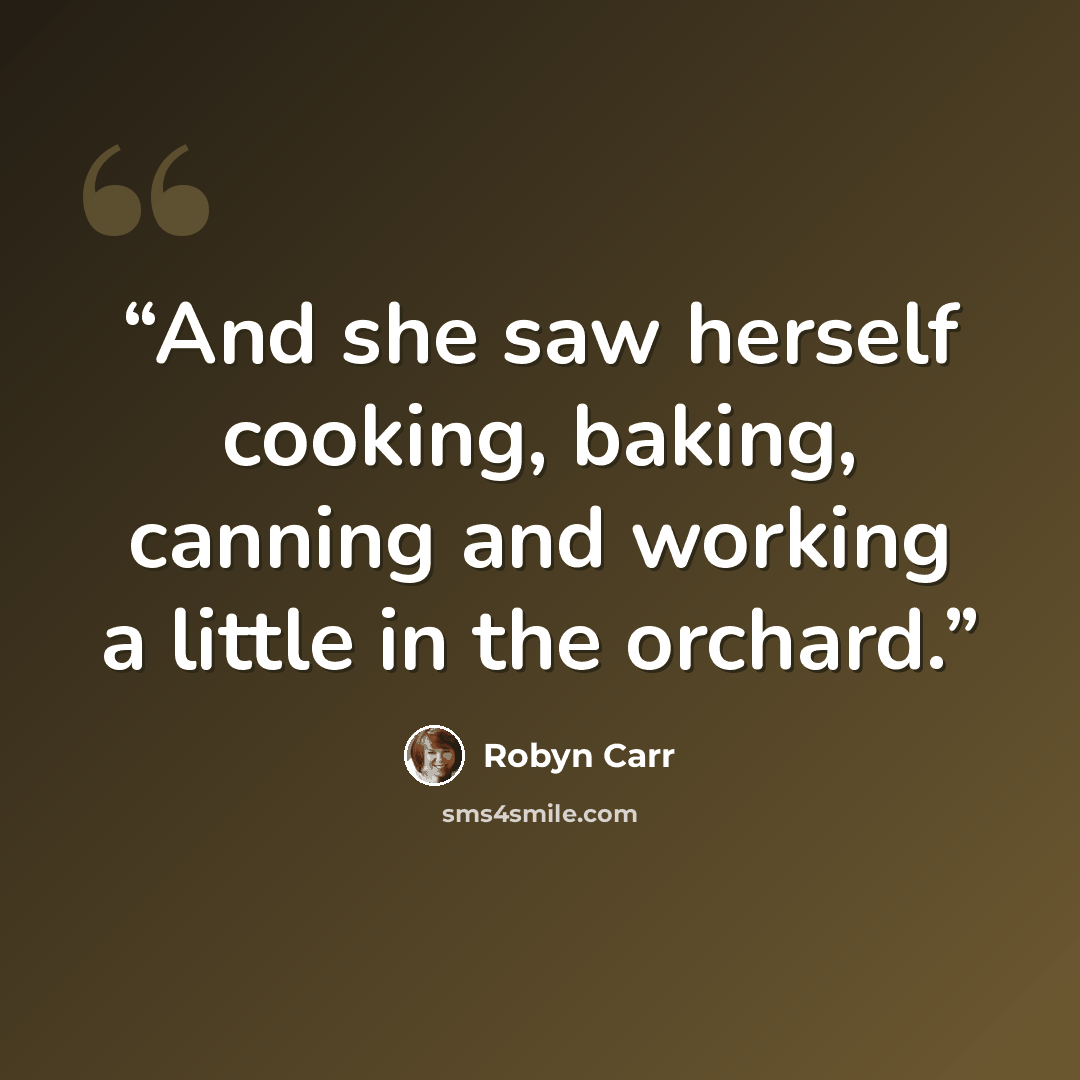 “And she saw herself cooking, baking, canning and working a little in the orchard.” quote by Robyn Carr