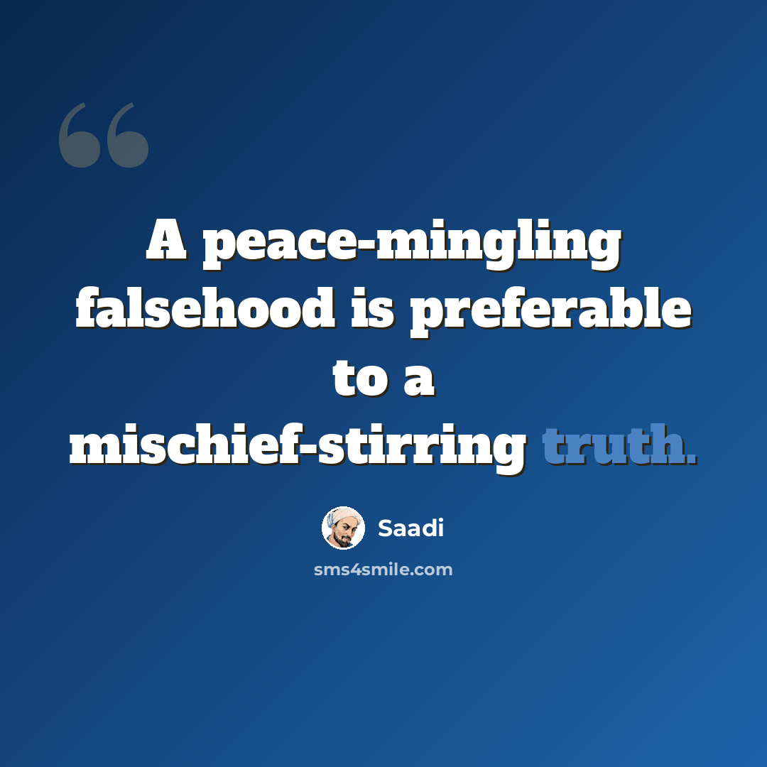 “A peace-mingling falsehood is preferable to a mischief-stirring truth.” quote by Saadi