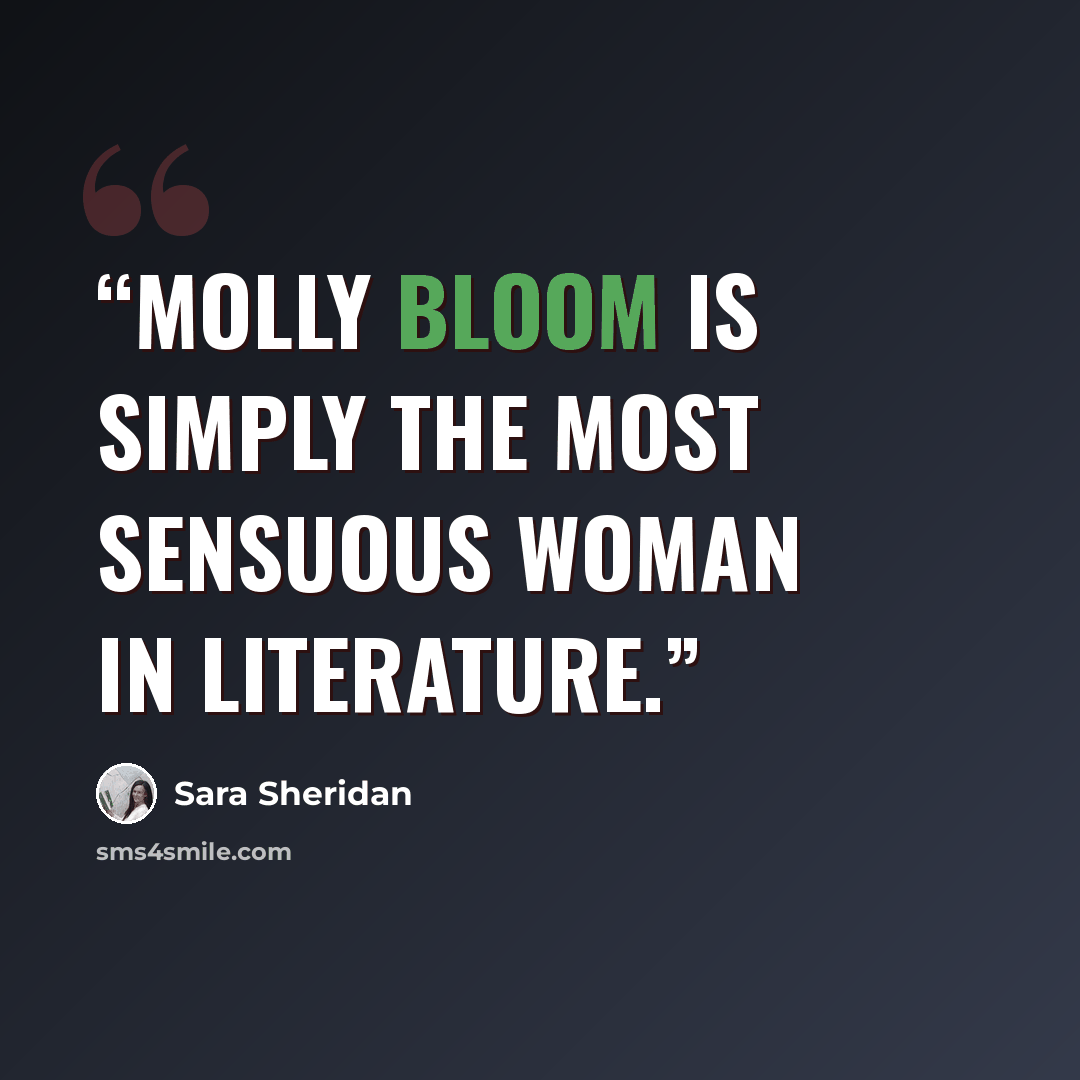 “Molly Bloom is simply the most sensuous woman in literature.” quote by Sara Sheridan