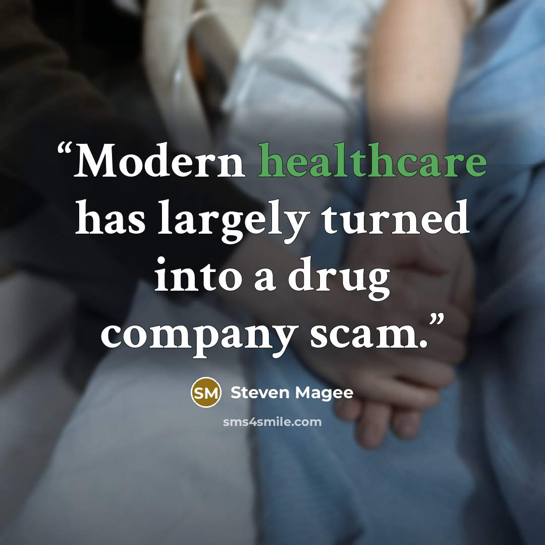 “Modern healthcare has largely turned into a drug company scam.” quote by Steven Magee