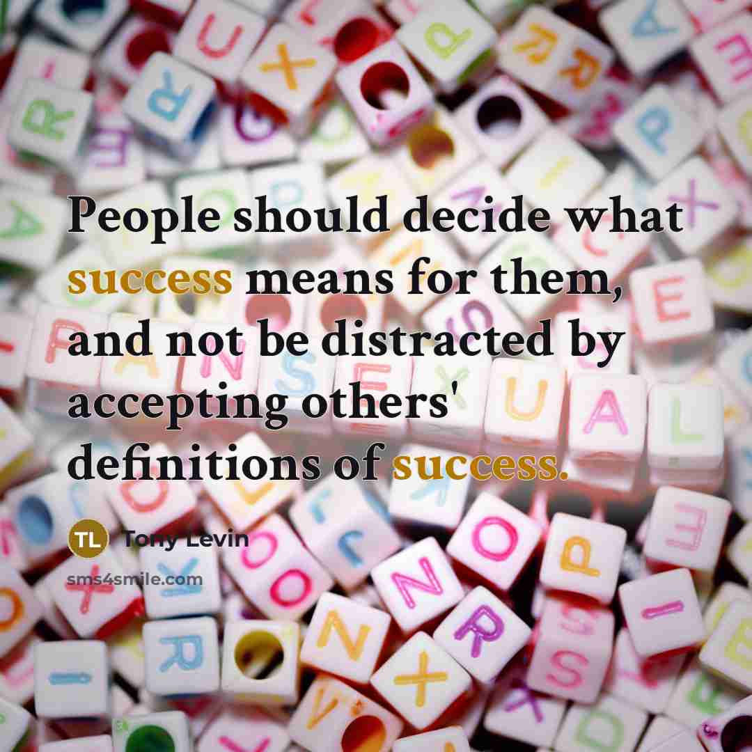 “People should decide what success means for them, and not be distracted by accepting others' definitions of success.” quote by Tony Levin