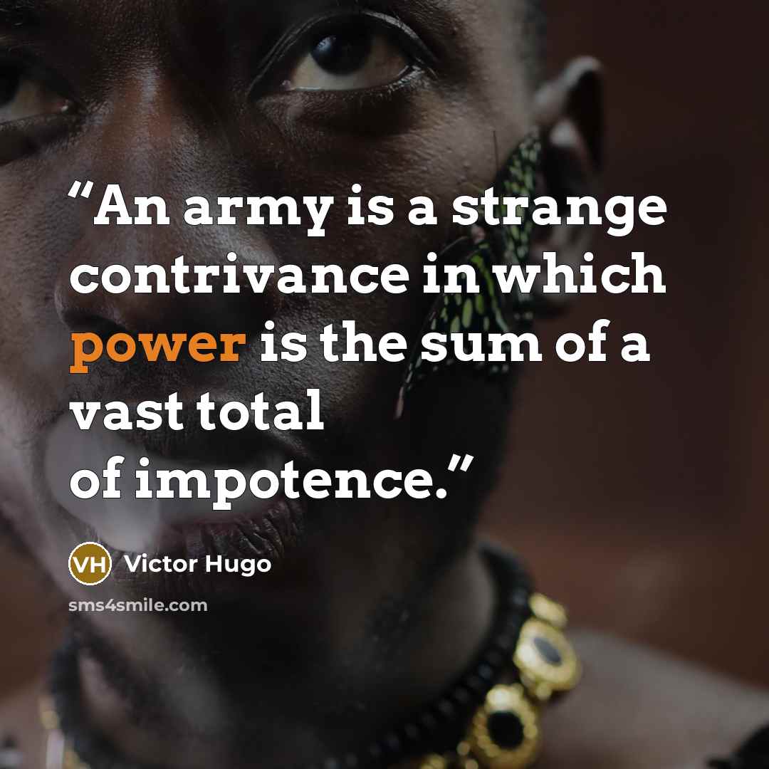 “An army is a strange contrivance in which power is the sum of a vast total of impotence.” quote by Victor Hugo