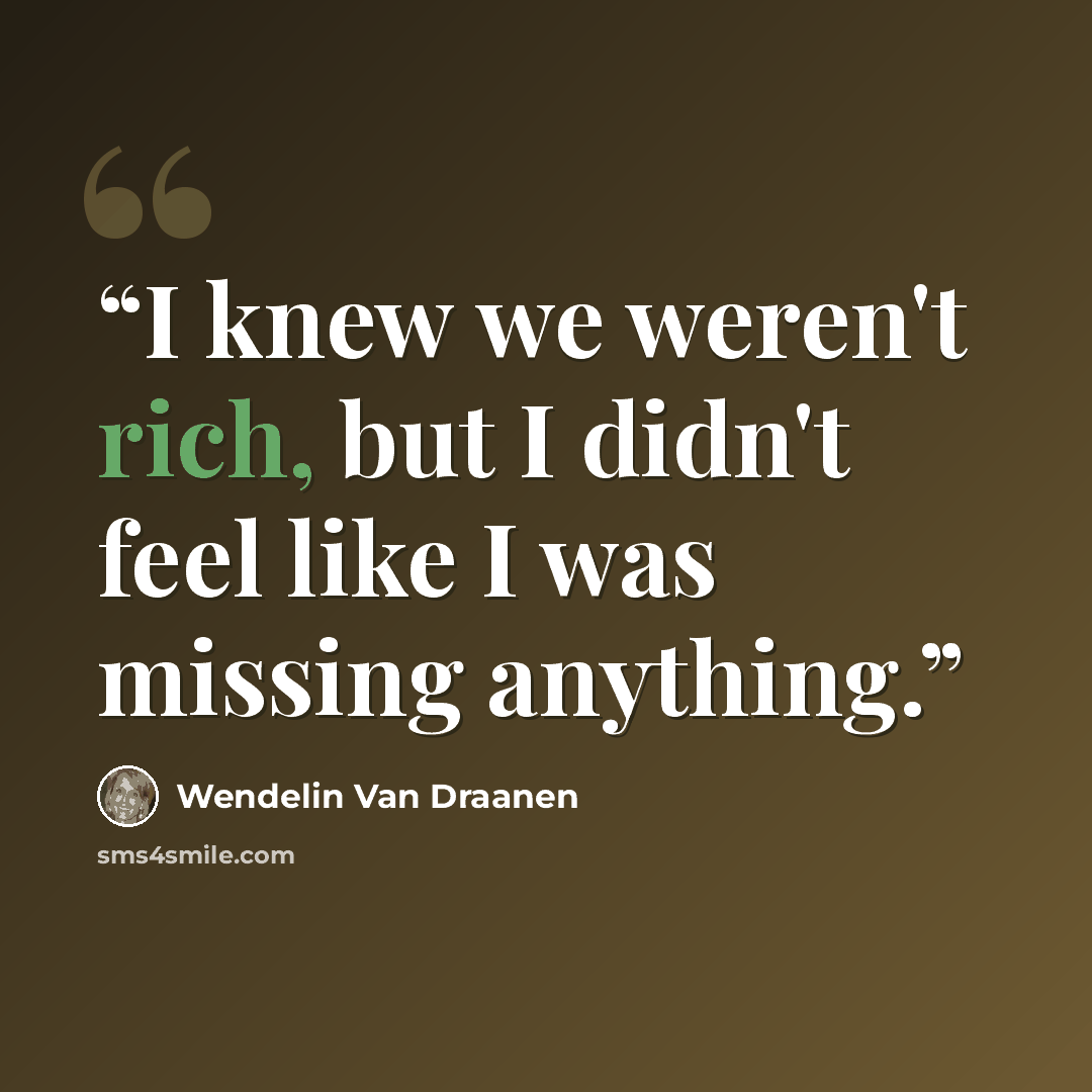 “I knew we weren't rich, but I didn't feel like I was missing anything.” quote by Wendelin Van Draanen