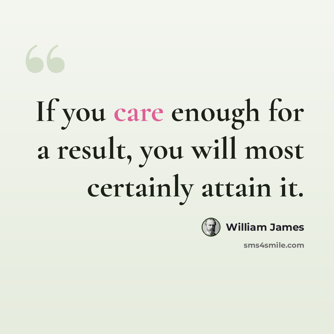 “If you care enough for a result, you will most certainly attain it.” quote by William James