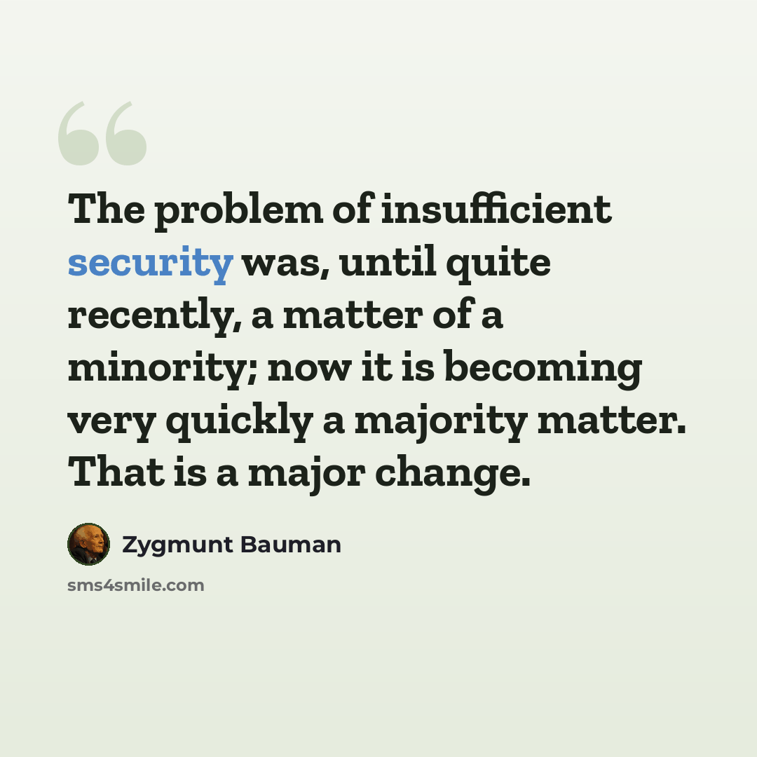 “The problem of insufficient security was, until quite recently, a matter of a minority; now it is becoming very quickly a majority matter. That is a major change.” quote by Zygmunt Bauman