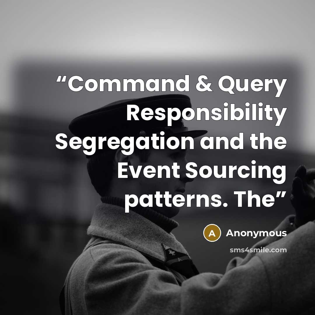 “Command & Query Responsibility Segregation and the Event Sourcing patterns. The” quote by Anonymous