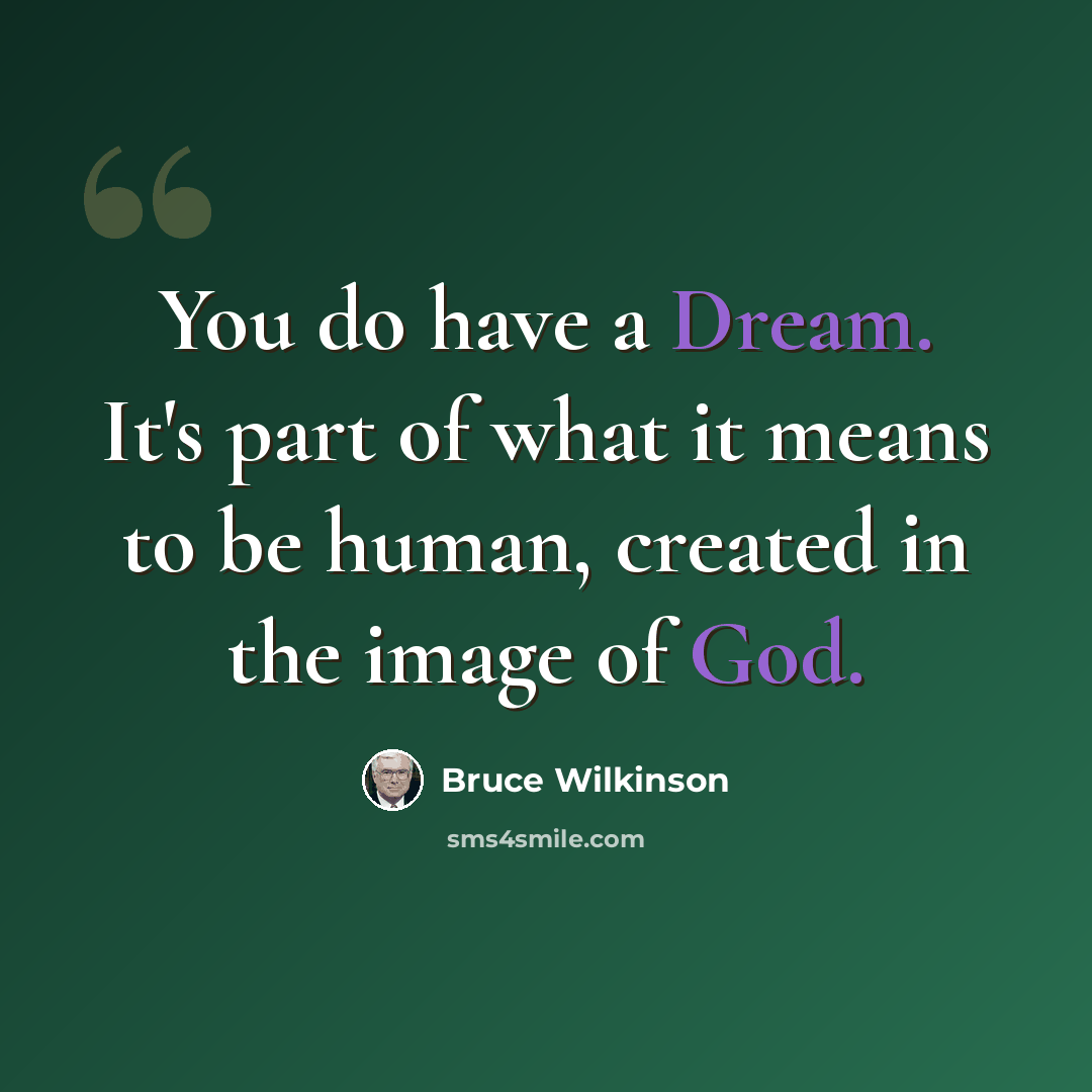 “You do have a Dream. It's part of what it means to be human, created in the image of God.” quote by Bruce Wilkinson