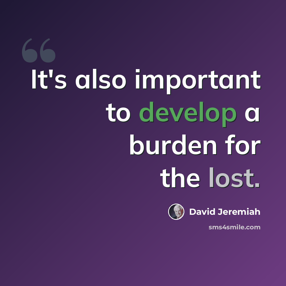 “It's also important to develop a burden for the lost.” quote by David Jeremiah