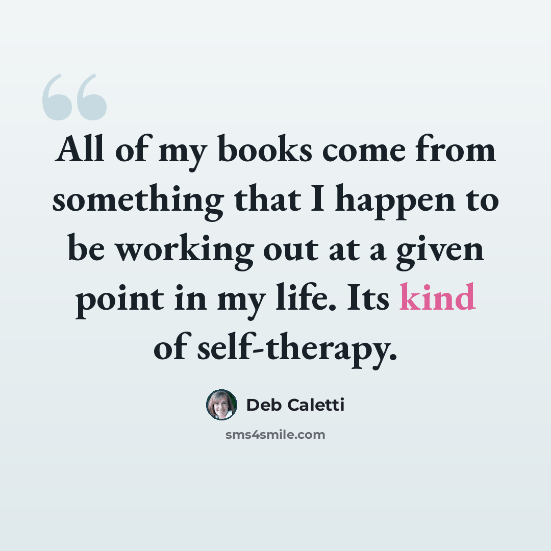 “All of my books come from something that I happen to be working out at a given point in my life. Its kind of self-therapy.” quote by Deb Caletti