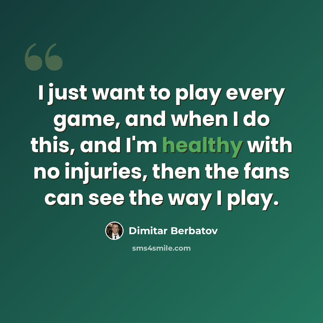 “I just want to play every game, and when I do this, and I'm healthy with no injuries, then the fans can see the way I play.” quote by Dimitar Berbatov
