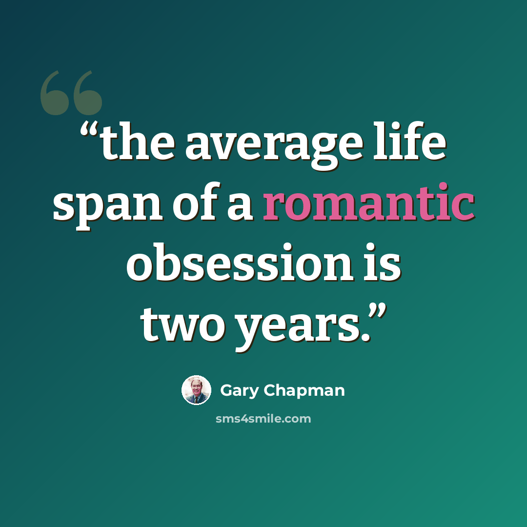“the average life span of a romantic obsession is two years.” quote by Gary Chapman