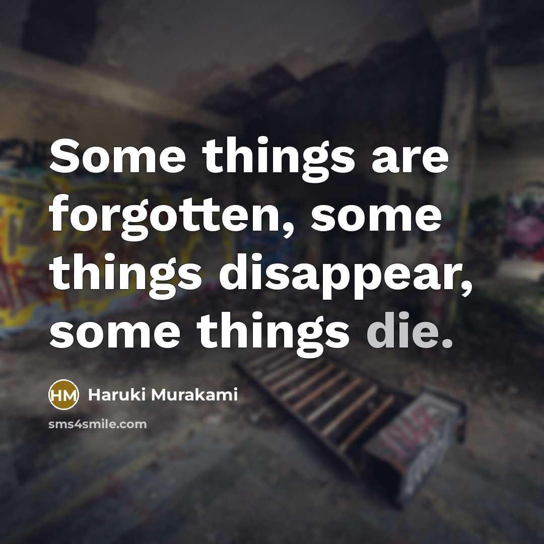 “Some things are forgotten, some things disappear, some things die.” quote by Haruki Murakami