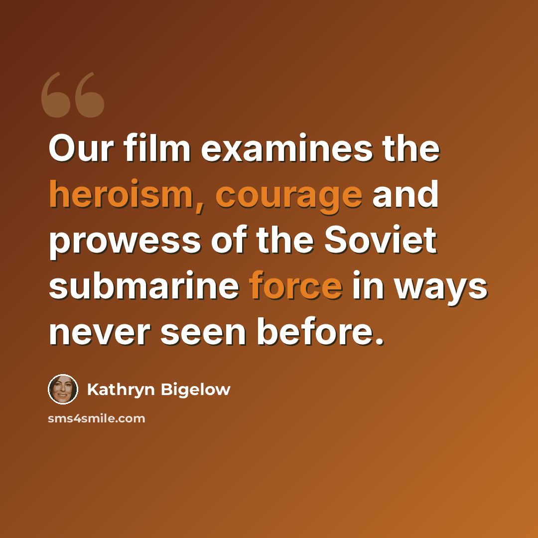 “Our film examines the heroism, courage and prowess of the Soviet submarine force in ways never seen before.” quote by Kathryn Bigelow