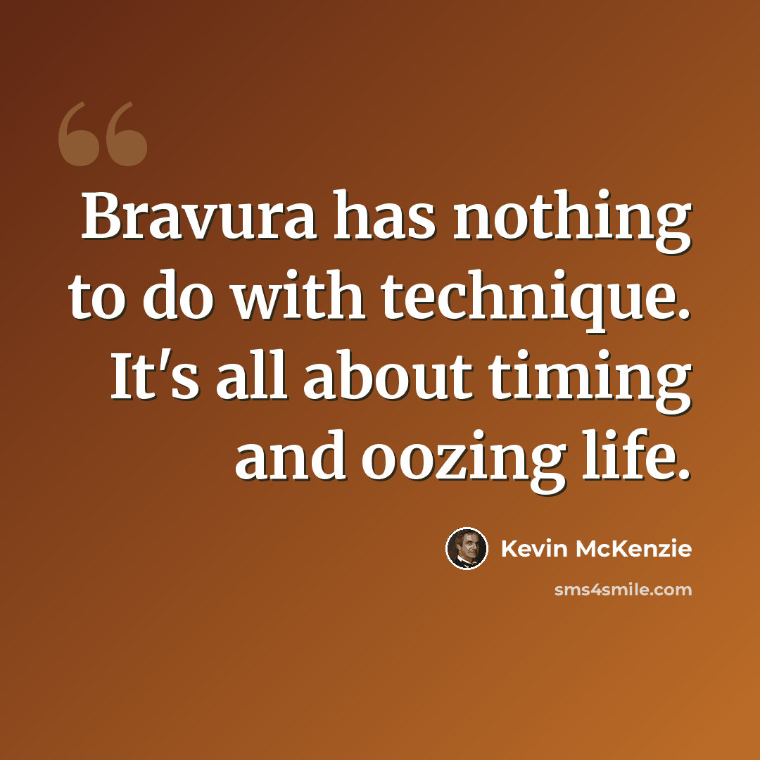 “Bravura has nothing to do with technique. It's all about timing and oozing life.” quote by Kevin McKenzie
