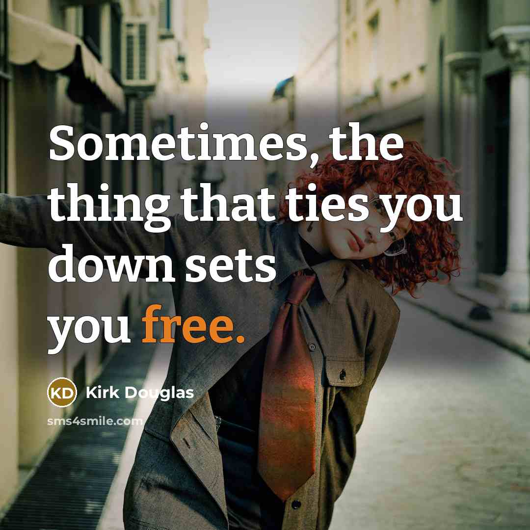 “Sometimes, the thing that ties you down sets you free.” quote by Kirk Douglas