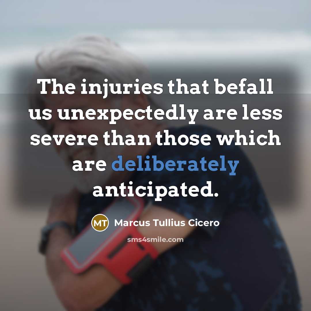 “The injuries that befall us unexpectedly are less severe than those which are deliberately anticipated.” quote by Marcus Tullius Cicero