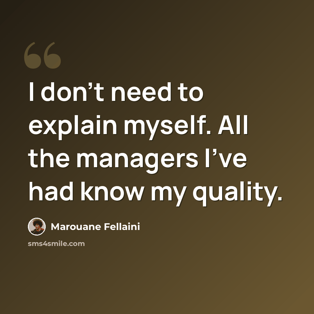 “I don't need to explain myself. All the managers I've had know my quality.” quote by Marouane Fellaini