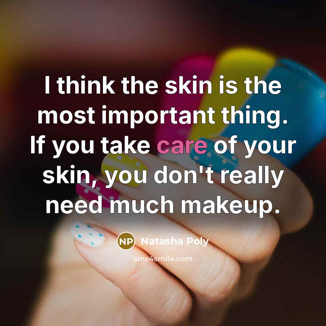 “I think the skin is the most important thing. If you take care of your skin, you don't really need much makeup.” quote by Natasha Poly