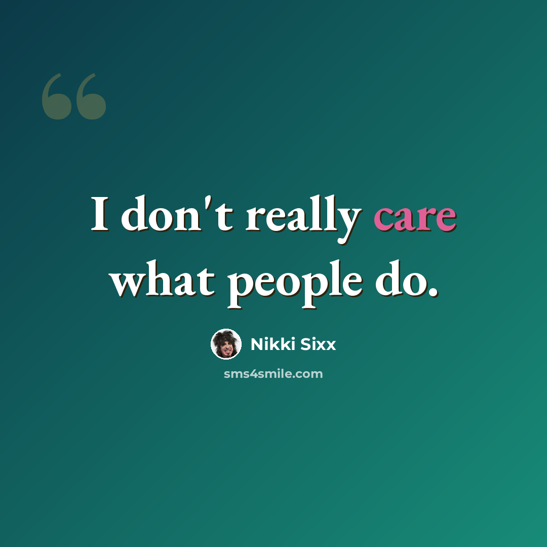 “I don't really care what people do.” quote by Nikki Sixx
