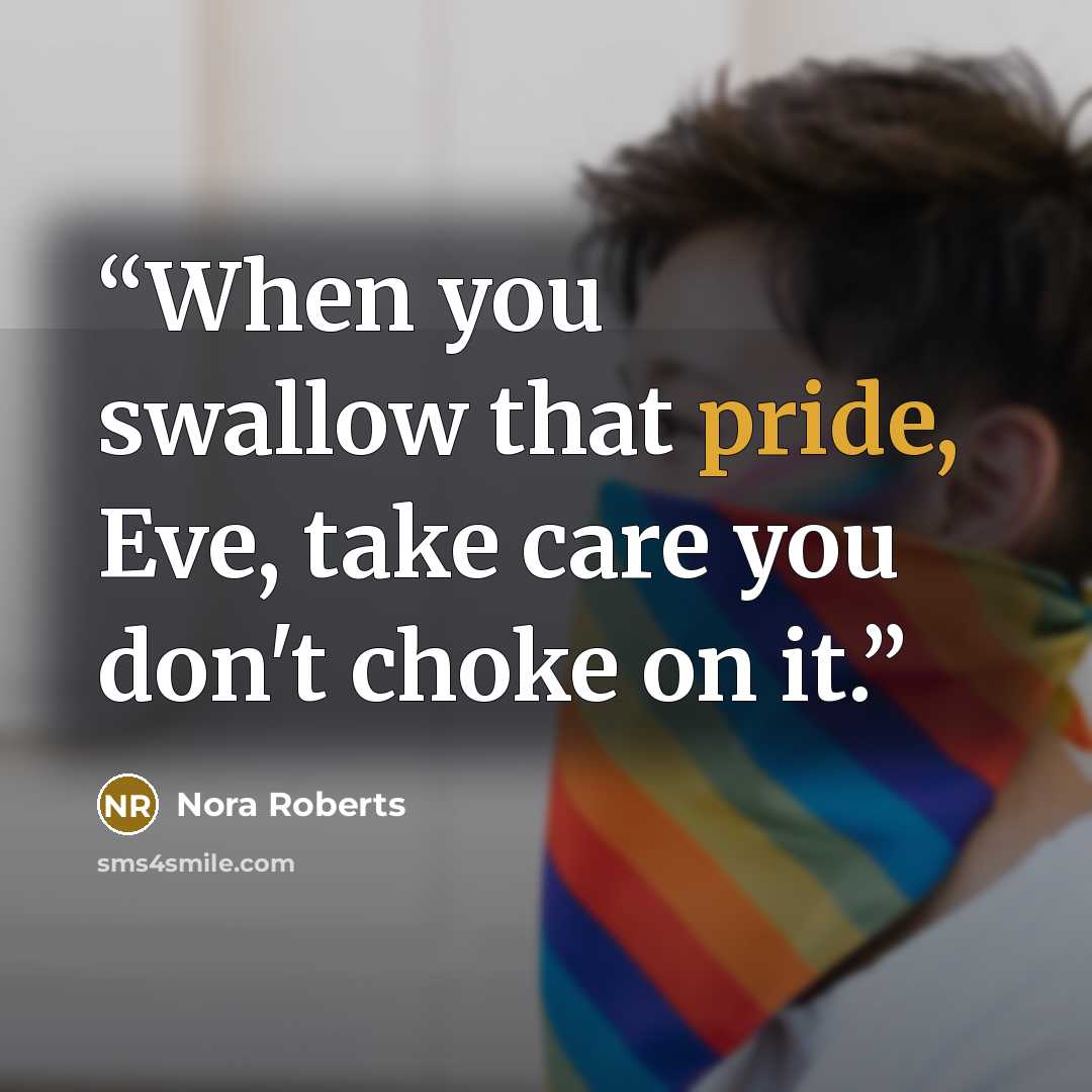 “When you swallow that pride, Eve, take care you don't choke on it.” quote by Nora Roberts