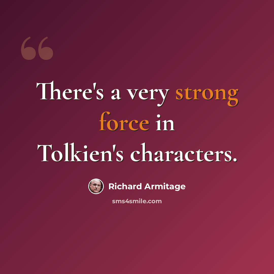 “There's a very strong force in Tolkien's characters.” quote by Richard Armitage