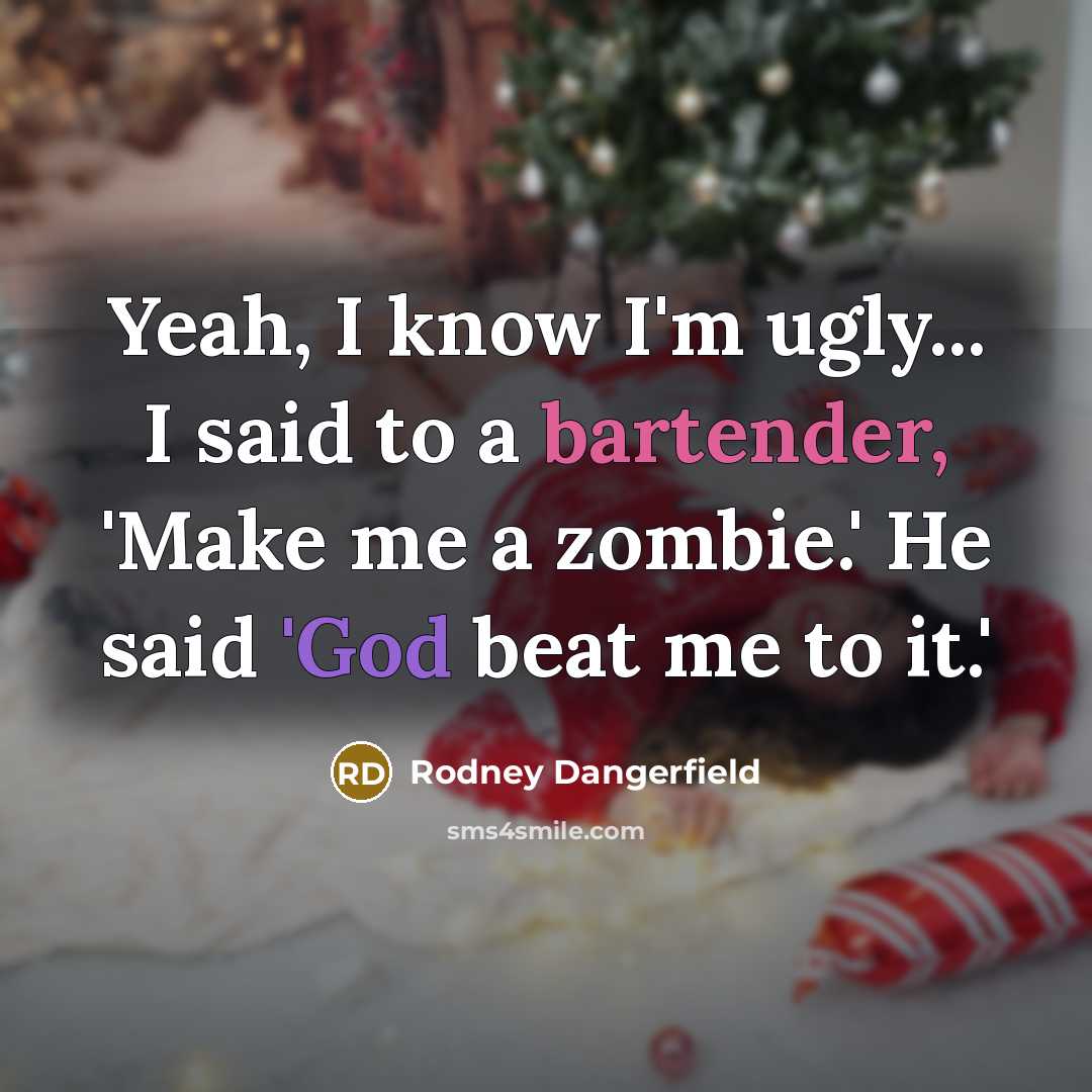 “Yeah, I know I'm ugly... I said to a bartender, 'Make me a zombie.' He said 'God beat me to it.'” quote by Rodney Dangerfield