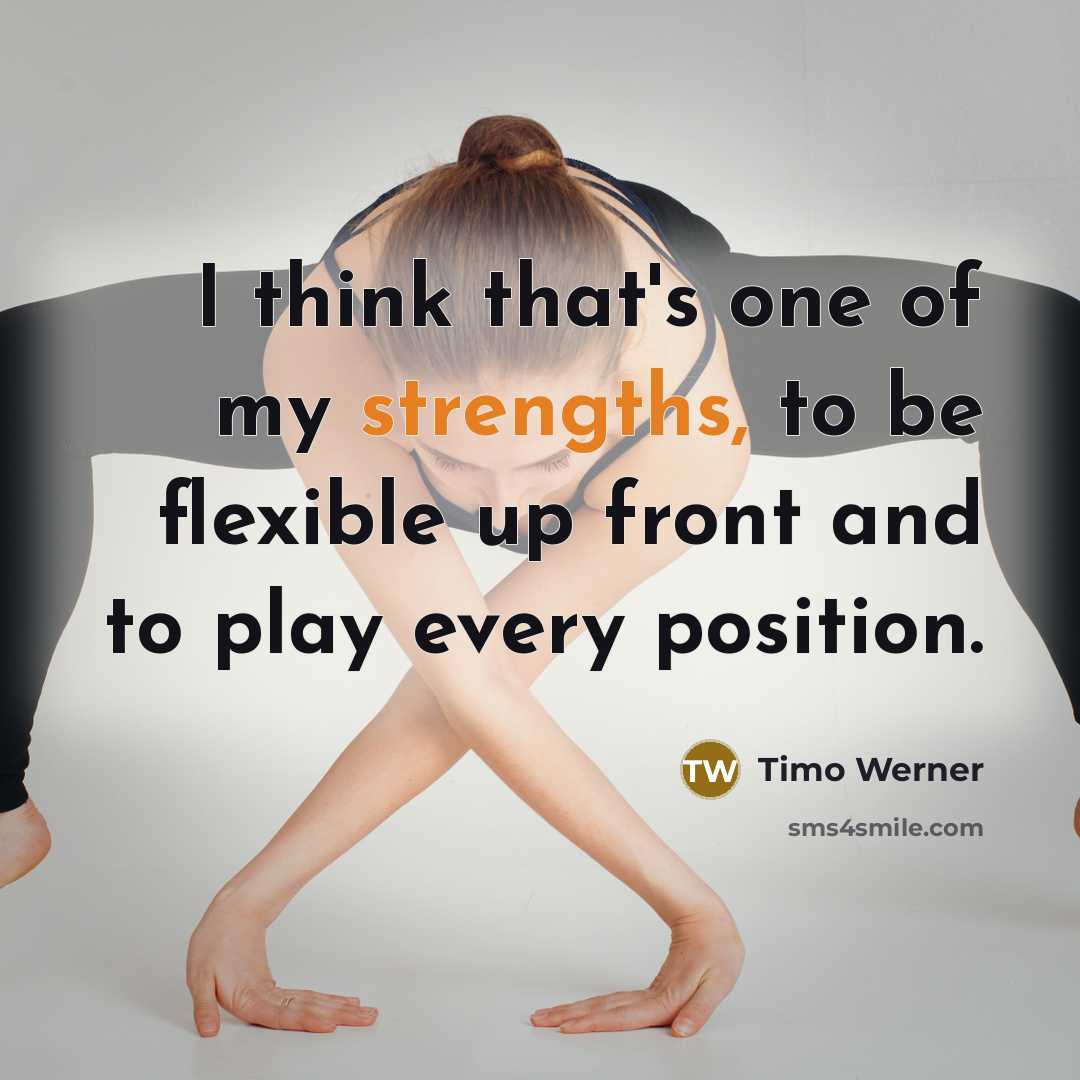 “I think that's one of my strengths, to be flexible up front and to play every position.” quote by Timo Werner