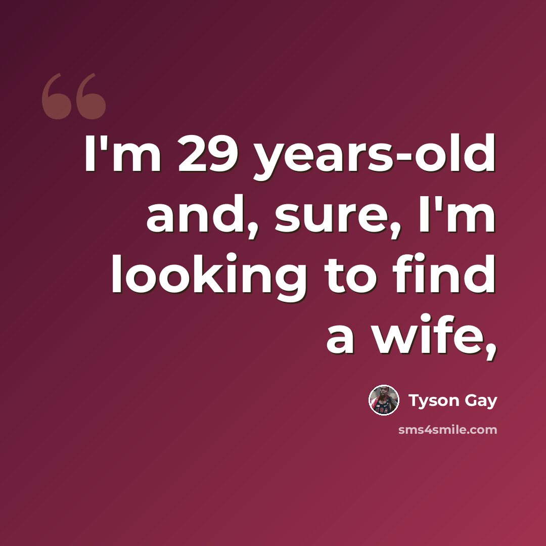 “I'm 29 years-old and, sure, I'm looking to find a wife,” quote by Tyson Gay