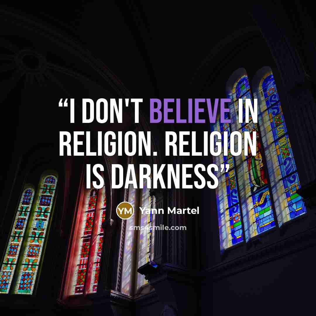 “I don't believe in religion. Religion is darkness” quote by Yann Martel