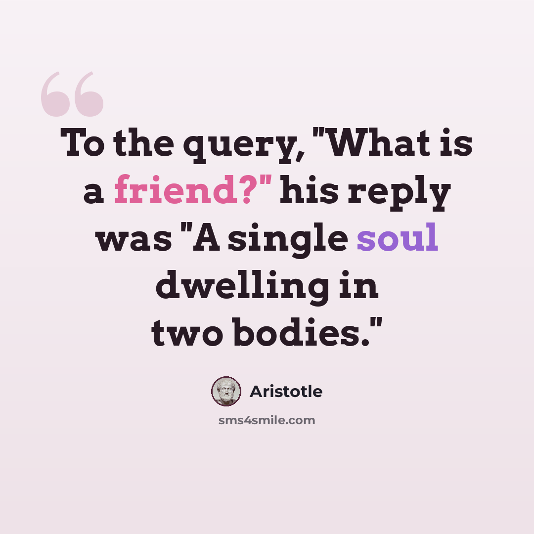 “To the query, ''What is a friend?'' his reply was ''A single soul dwelling in two bodies.''” quote by Aristotle
