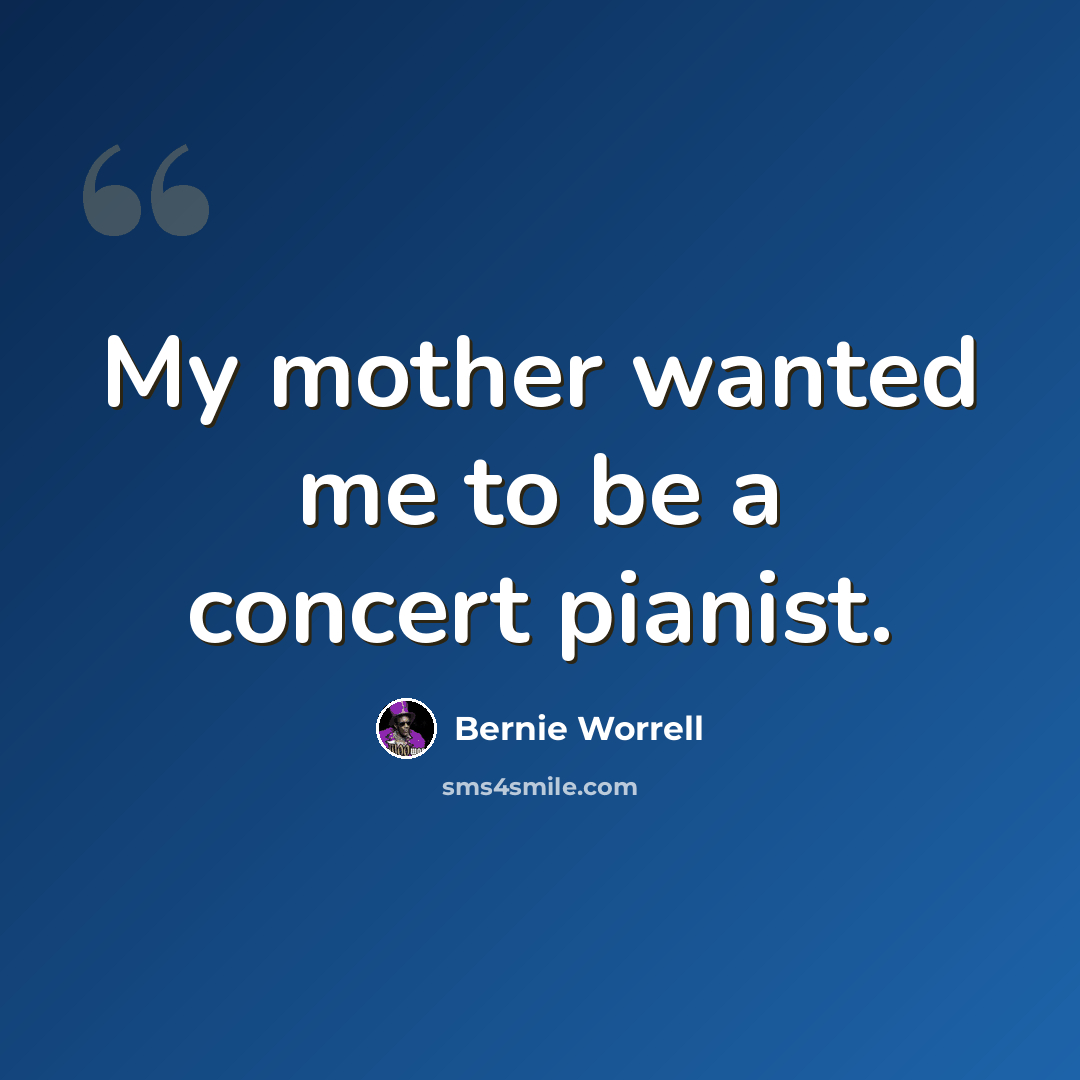 “My mother wanted me to be a concert pianist.” quote by Bernie Worrell