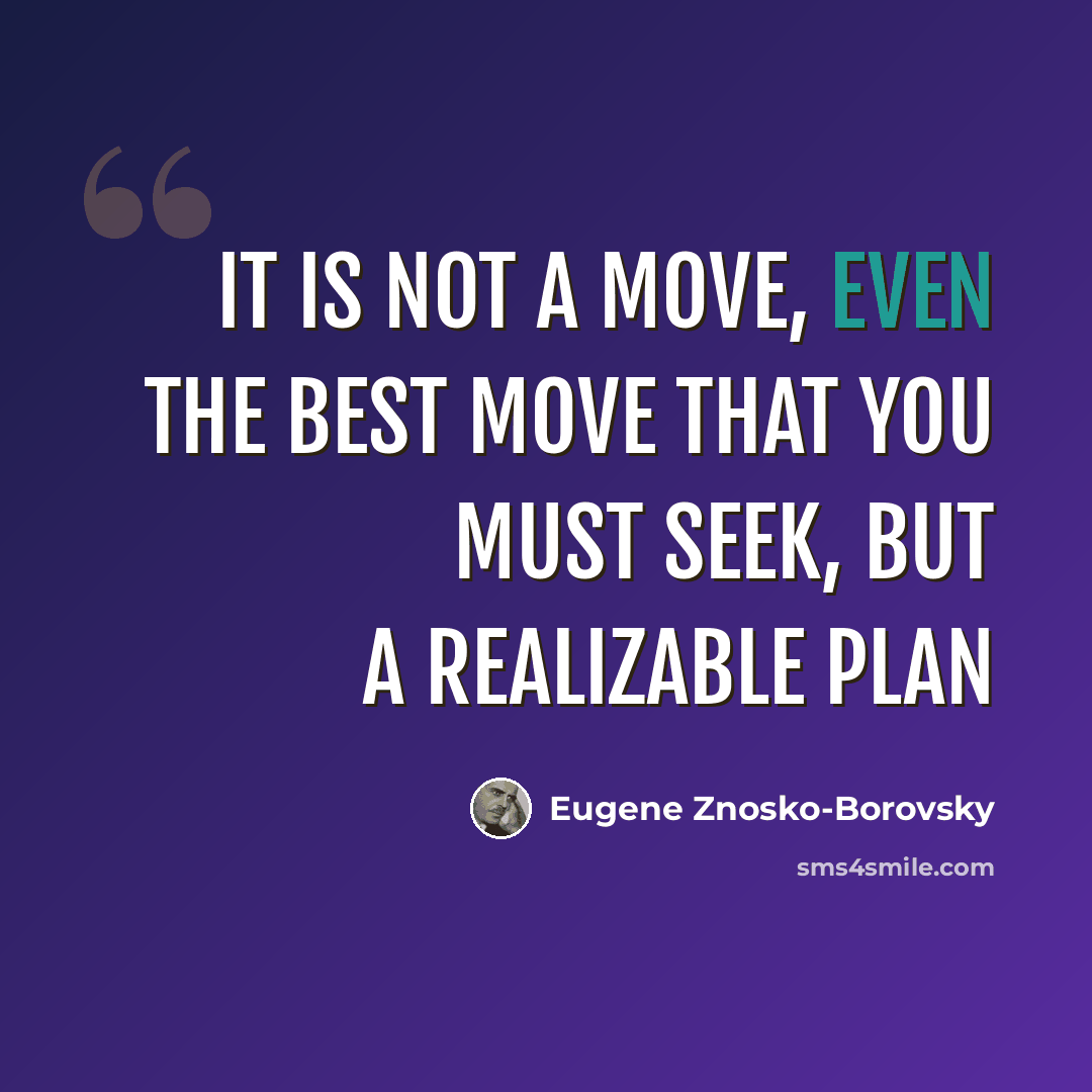 “It is not a move, even the best move that you must seek, but a realizable plan” quote by Eugene Znosko-Borovsky