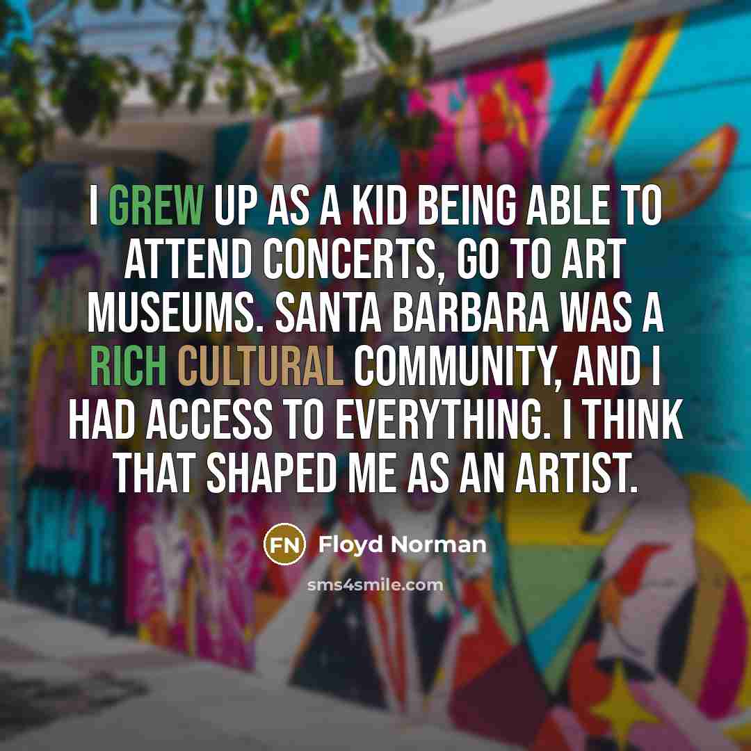 “I grew up as a kid being able to attend concerts, go to art museums. Santa Barbara was a rich cultural community, and I had access to everything. I think that shaped me as an artist.” quote by Floyd Norman